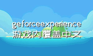 geforceexperience游戏内覆盖中文