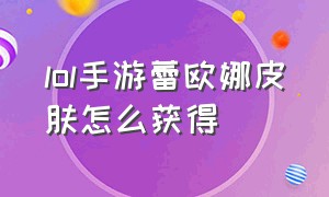 lol手游蕾欧娜皮肤怎么获得