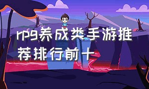 rpg养成类手游推荐排行前十