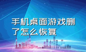 手机桌面游戏删了怎么恢复