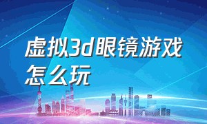 虚拟3d眼镜游戏怎么玩