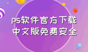 ps软件官方下载中文版免费安全（ps中文版软件下载永久免费版）