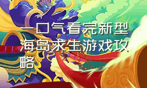 一口气看完新型海岛求生游戏攻略