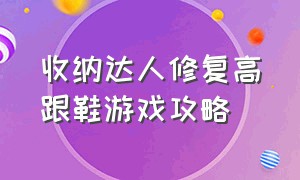 收纳达人修复高跟鞋游戏攻略（收纳达人游戏攻略高跟鞋怎么清理）