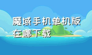 魔域手机单机版在哪下载