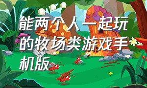 能两个人一起玩的牧场类游戏手机版