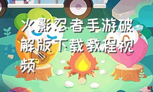 火影忍者手游破解版下载教程视频