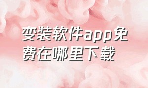 变装软件app免费在哪里下载