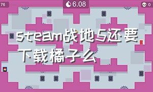 steam战地5还要下载橘子么（战地5橘子平台能跟steam一块玩吗）