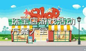 珠宝店游戏活动方案大全