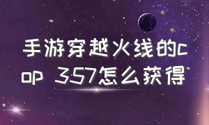 手游穿越火线的cop 357怎么获得