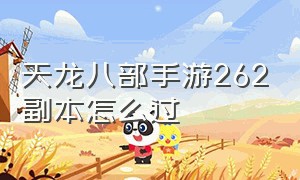 天龙八部手游262副本怎么过