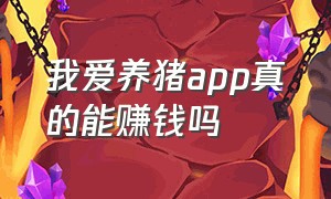 我爱养猪app真的能赚钱吗