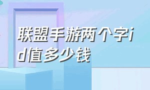 联盟手游两个字id值多少钱