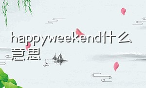 happyweekend什么意思