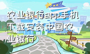 农业银行app手机下载安装中国农业银行