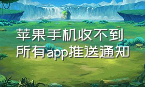 苹果手机收不到所有app推送通知