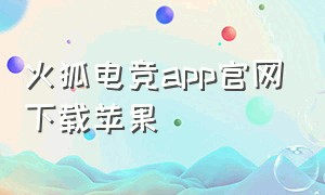 火狐电竞app官网下载苹果（火狐电竞app官网下载苹果手机）