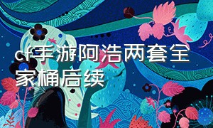 cf手游阿浩两套全家桶后续