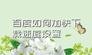 百度如何加快下载速度设置