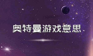 奥特曼游戏意思（奥特曼的游戏叫什么名字）