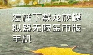 怎样下载龙族模拟器无限金币版手机