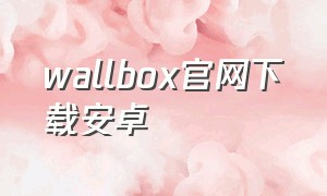 wallbox官网下载安卓（wallbox怎么下载）