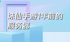 诛仙手游1年前的服务器