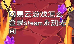 网易云游戏怎么登录steam永劫无间（网易云游戏的所有游戏账号互通吗）