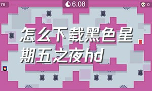 怎么下载黑色星期五之夜hd（怎么下载黑色星期五之夜无限钻石免广告）