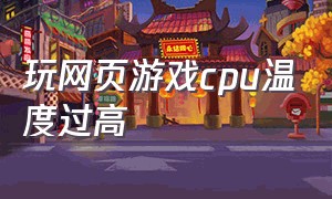 玩网页游戏cpu温度过高