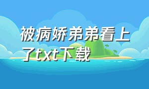 被病娇弟弟看上了txt下载