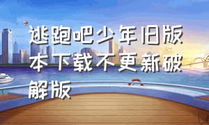 逃跑吧少年旧版本下载不更新破解版