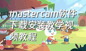 mastercam软件下载安装教学视频教程（mastercam9.1下载视频教程）