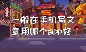 一般在手机写文章用哪个app好