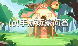 lol手游玩家问答（lol手游回答问题）