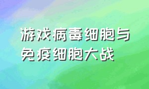 游戏病毒细胞与免疫细胞大战