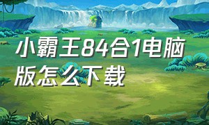 小霸王84合1电脑版怎么下载