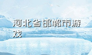 河北省邯郸市游戏