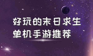 好玩的末日求生单机手游推荐（十大末日生存单机游戏手游）