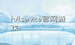 fullservice官网游戏（full service game官网）
