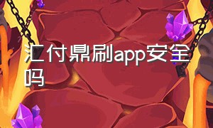 汇付鼎刷app安全吗