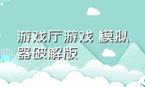 游戏厅游戏 模拟器破解版