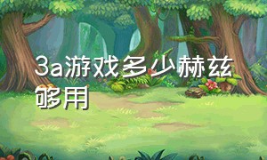 3a游戏多少赫兹够用（3a游戏普遍配置参数）