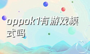 oppok1有游戏模式吗（oppok1怎么在游戏中划开游戏空间）