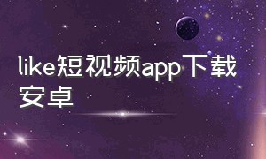 like短视频app下载安卓