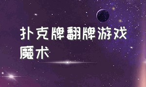 扑克牌翻牌游戏魔术（扑克牌游戏玩法大全翻牌）