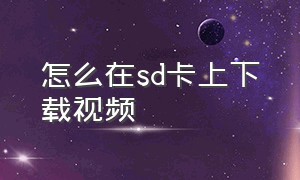 怎么在sd卡上下载视频