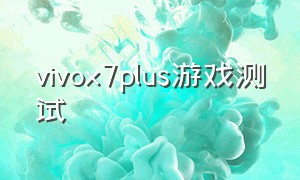 vivox7plus游戏测试