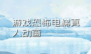 游戏恐怖电梯真人动画